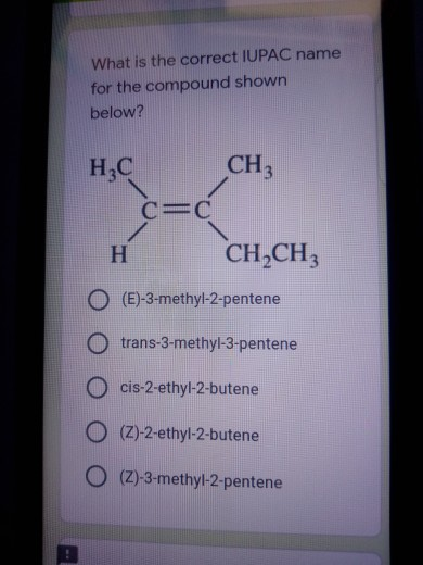 What is the correct IUPAC name for the compound shown below? CH3 HC С=С H CH2CH3 O (E)-3-methyl-2-pentene O trans-3-methyl-3-