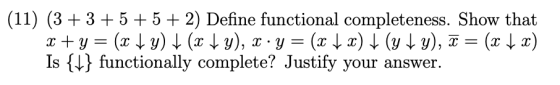 (11) (3+3+ 5 + 5 + 2) Define functional completeness. Show that x + y = (x + y) + (x + y), x •y = (x + x) + (y + y), ĉ = (x +