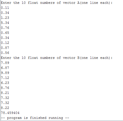 nter the 10 float numbers of vector A (one line each) 0.11 0.34 1.23 5.34 0.76 0.65 0.34 0.12 0.87 0.56 ter the 10 float numb