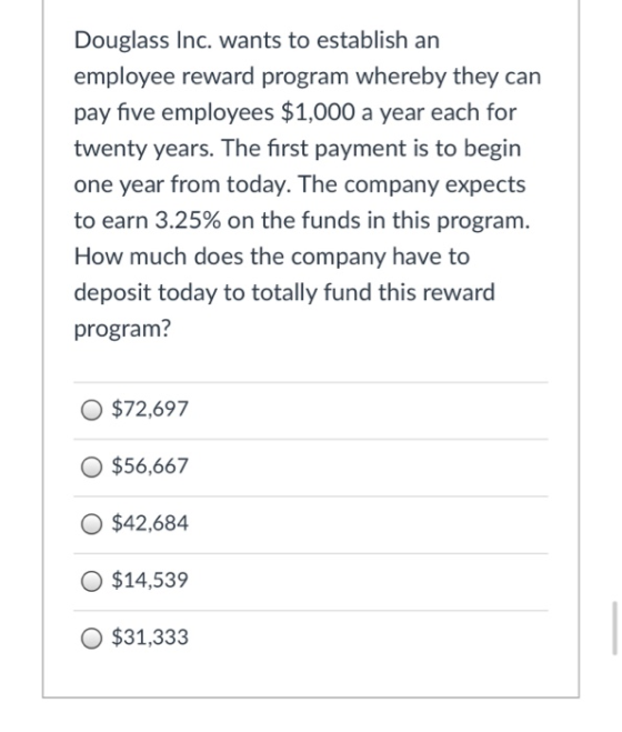 Douglass Inc. wants to establish an employee reward program whereby they can pay five employees $1,000 a year each for twenty