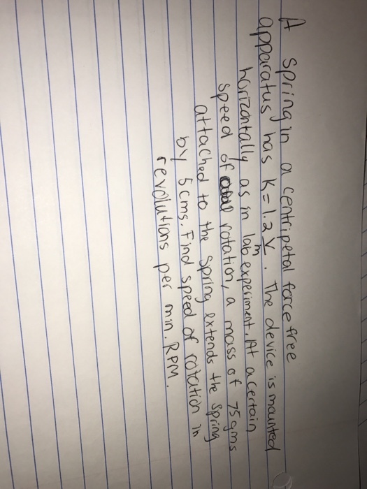 Spring an a centripetal force free The device is mounted 1.2 ha ticon tally as in lab experiment At acertain speed of rotation, a mass of am tach to the spring extends the Spina by 5 cms. Find speed of rotation revolutions pes min RPM