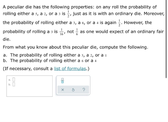 A peculiar die has the following properties: on any roll the probability of rolling either a 5, a 2, or a 3 is 5, just as it