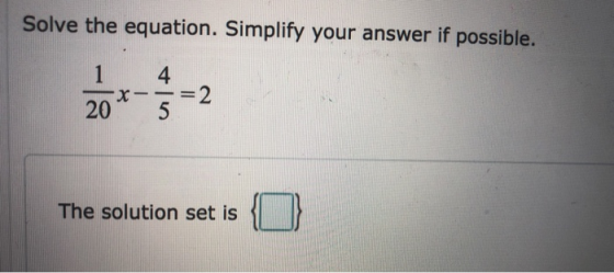 Solve the equation. Simplify your answer if possible. =2 5 20 The solution set is