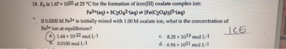 19. Kc is 1.67 x 1020 at 25 °C for the formation of iron(II) oxalate complex ion: Fe3+(aq)+3C2042-(aq)[Fe(C204)313-(aq) If 0.
