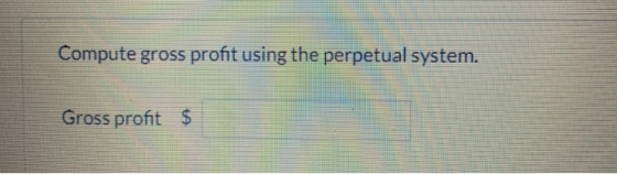Compute gross profit using the perpetual system. Gross profit $