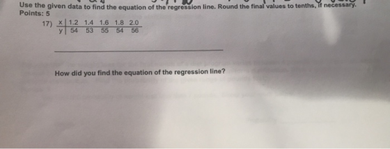 Use the given data to find the equation of the regression line. Round the final values to tenths, if necessary. Points: 5 17)