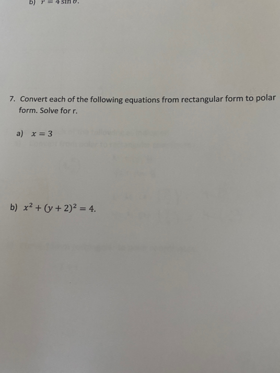 b) r = 4 sin 8. 7. Convert each of the following equations from rectangular form to polar form. Solve for r. a) X = 3 b) x2 +