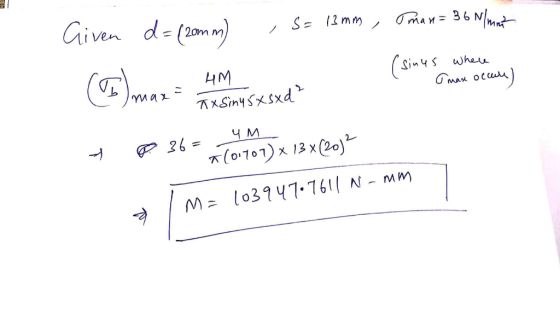 Given d= (20mm) , S= 13mm, man= 36 N/mmt АМ (sinus where omare occule) max TX Sin45xsxd² 4 M - 8 36 = 101 101) x 13 x (2082 2