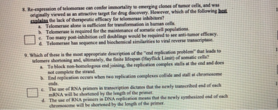 8. Re-expression of telomerase can confer immortality to emerging clones of tumor cells, and was originally viewed as an attr