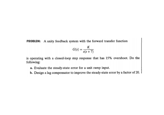 PROBLEM: A unity feedback system with the forward transfer function K G(s) s(s+7) is operating with a closed-loop step respon