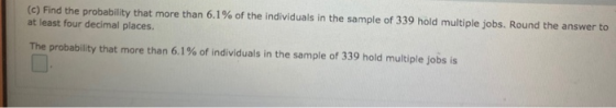 (c) Find the probability that more than 6.1% of the individuals in the sample of 339 hold multiple jobs. Round the answer to