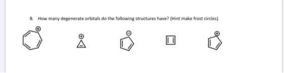 How many degenerate orbitals do the following structures have? (Hint make frost circles) 8.