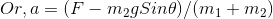 Or, a= (F - m_2gSin \theta )/(m_1 +m_2)