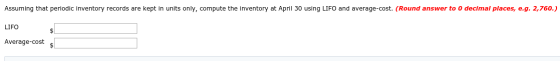 Assuming that periodic inventory records are kept in units only, compute the inventory at April 30 using LIFO and average-cos