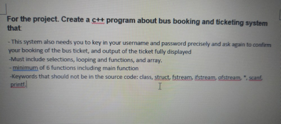 For the project. Create a c++ program about bus booking and ticketing system that - This system also needs you to key in your