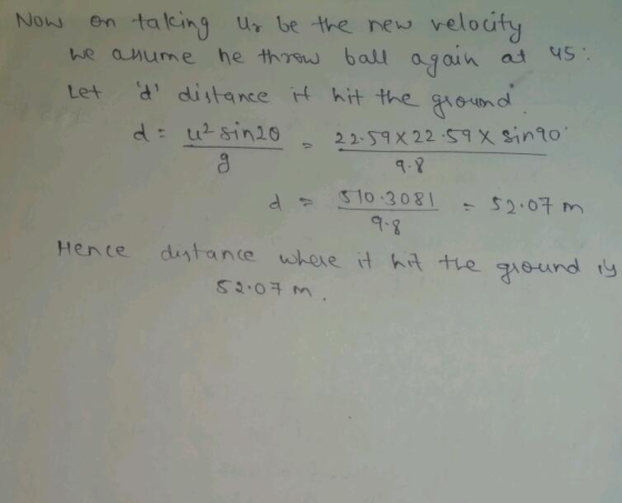 Now on taking us be the new velocity We anume he throw ball again at us: Let di distance it hit the ground d = u² sin20 22-59