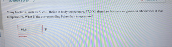 stion 3 OT Many bacteria, such as E. coli, thrive at body temperature, 37,0 °C; therefore, bacteria are grown in laboratories