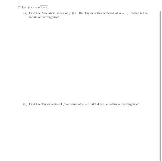 2. Let f(x) = 1 + r. (a) Find the Maclaurin series of radius of convergence? (ie the Taylor series centered at a = 0). What i