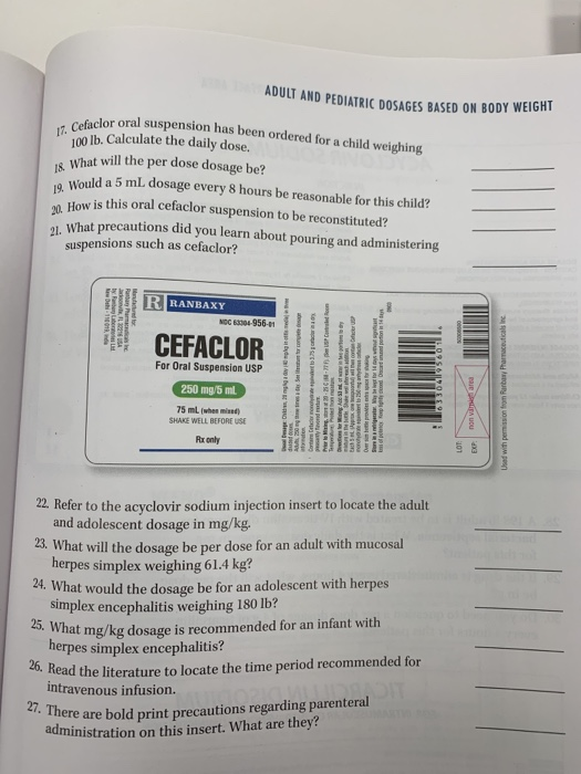 OLI AND PEDIATRIC DOSAGES BASED ON BODY WEIGHT 17. Cefacloroma clor oral suspension has been ordered for a child weighing 100