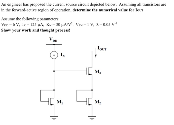 An engineer has proposed the current source circuit depicted below. Assuming all transistors are in the forward-active region of operation, determine the numerical value for lo Assume the following parameters: Show your work and thought process! IoUT Ms 니도 M. 니도 M2