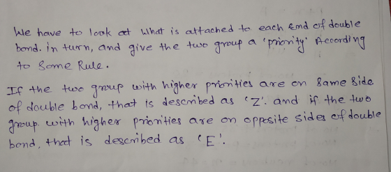 Ale have to look cet Whdt is ataches to each emd of double band. in tuurn, and ive the tuwo ampup a pmom to Seme Rule lf, the two mv, p with higher PT&n ties are on game gide of touble hond, that ts desombed as z: and if the lwb nsup uwith higher priomties ase en ope site side af double bond, thet is desembed as E