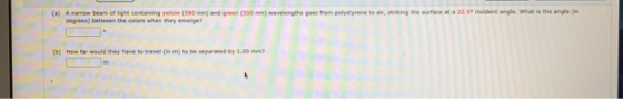 (*) A narrow beam of light containing yellow (580 nm) and green (50nm) wavelengths goes from polystyrene to air, striking the