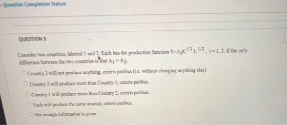 Question Completion Status QUESTIONS Consider two countries, labeled 1 and 2. Each has the production function Y-A;K13L13,-1,