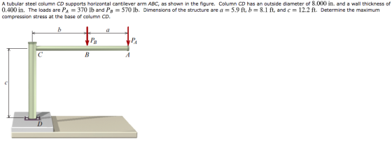 A tubular steel column CD supports horizontal cantilever arm ABC, as shown in the figure. Column CD has an outside diameter o
