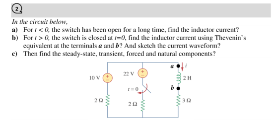 In the circuit below, a) For t < 0, the switch has been open for a long time, find the inductor current? b) For t > 0, the sw
