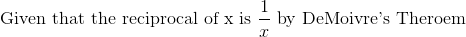 \text{Given that the reciprocal of x is }\frac{1}{x}\text{ by DeMoivre's Theroem}