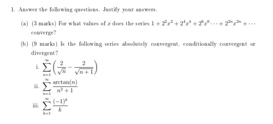 1. Answer the following questions. Justify your answers, (a) (3 marks) For what values of r does the series 1 +222 +2° +226.