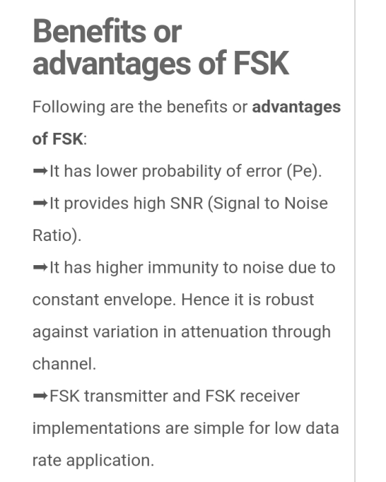 Benefits or advantages of FSK Following are the benefits or advantages of FSK: It has lower probability of error (Pe). It pro