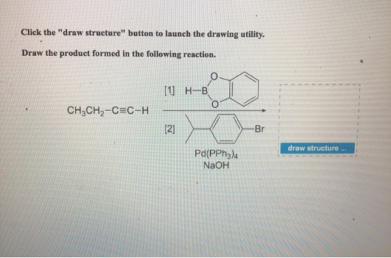 Click the draw structure button to launch the drawing utility. Draw the product formed in the following reaction. ( 1H-B CH