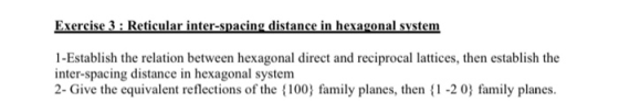 Exercise 3: Reticular inter-spacing distance in hexagonal system 1-Establish the relation between hexagonal direct and recipr