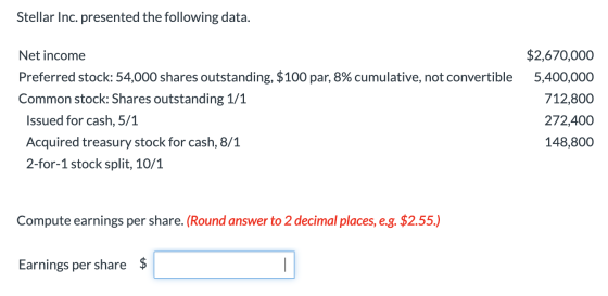 Stellar Inc. presented the following data. Net income Preferred stock: 54,000 shares outstanding, $100 par, 8% cumulative, no