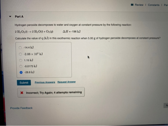 Review I Constants I Per Part A Hydrogen peroxide decomposes to water and oxygen at constant pressure by the following reacti