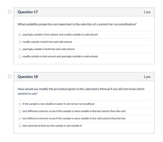 Question 17 1 pts What solubility properties are important in the selection of a solvent for recrystallisation? sparingly sol