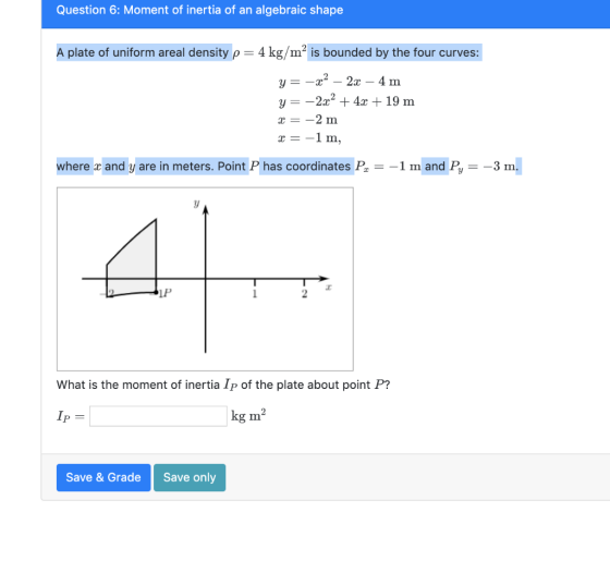 Question 6: Moment of inertia of an algebraic shape A plate of uniform areal density p= 4 kg/m2 is bounded by the four curves