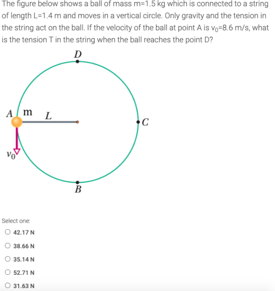 The figure below shows a ball of mass m=1.5 kg which is connected to a string of length L=1.4 m and moves in a vertical circl