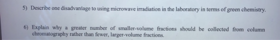 5) Describe one disadvantage to using microwave irradiation in the laboratory in terms of green chemistry 6) Explain why a gr