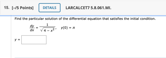 15. [-75 Points] DETAILS LARCALCET7 5.8.061.MI. Find the particular solution of the differential equation that satisfies the
