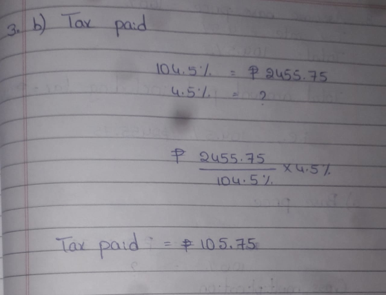 3. b) Tax paid 104.5% 4.5% P. 2455.75 p 2455.75 X4.57. 104.5 % Tax paid P 105.15