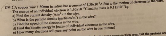 DV-2 A copper wire 1.50mm in radius has a current of 4.50x10“A due to the motion of electrons in the The charge of an individ