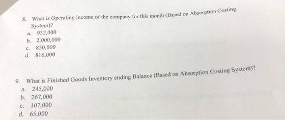 8. What is Operating income of the company for this month (Based on Absorptio System)? a. 932,000 b. 2,000,000 c. 850,000 d.