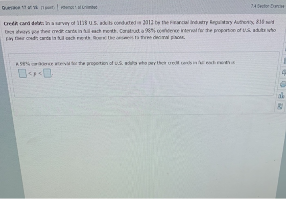 Question 17 of 18 (1 point) Aftempt 1 of Unlimited 7.4 Section Exercise Credit card debt: In a survey of 1118 U.S. adults con