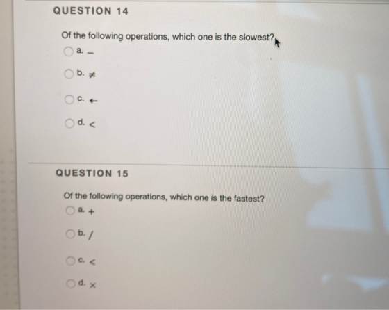 QUESTION 14 Of the following operations, which one is the slowest? O O O O O d. c QUESTION 15 Of the following operations, wh