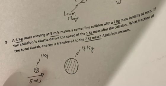 w Lower. Hinge ha 7 Kg mass initially at rest. If ter the collision. What fraction of 3 A 1 Kg mass moving at 5 m/s makes a c