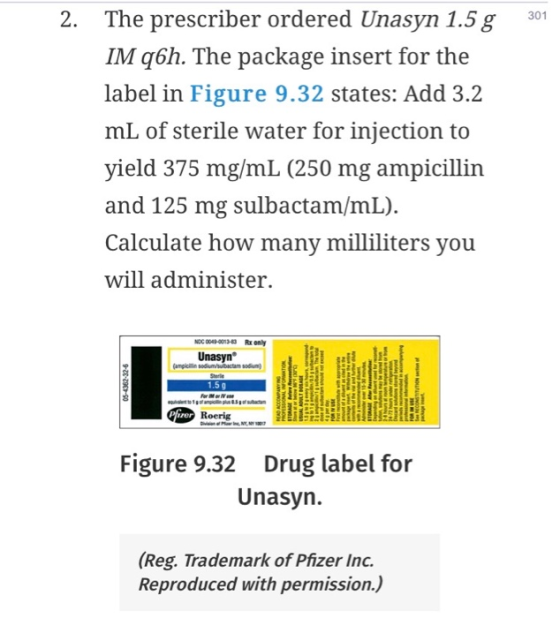 301 2. The prescriber ordered Unasyn 1.5 g IM q6h. The package insert for the label in Figure 9.32 states: Add 3.2 mL of ster