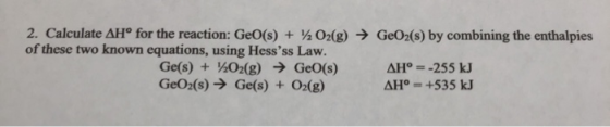2. Calculate AHº for the reaction: Geo(s) + 2 O2(g) → GeO2 (s) by combining the enthalpies of these two known equations, usin