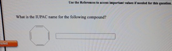 Use the References to access important values if needed for this question. What is the IUPAC name for the following compound?